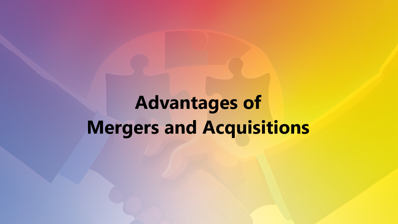 Advantages of Mergers and Acquisitions